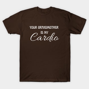 YOUR GRANDMOTHER IS MY CARDIO T-Shirt